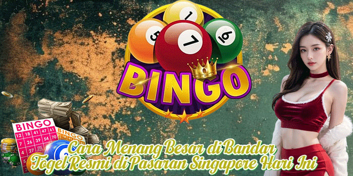 Cara Menang Besar di Bandar Togel Resmi di Pasaran Singapore Hari Ini
