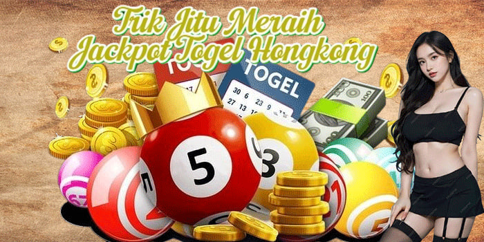 Trik Jitu Meraih Jackpot Togel Hongkong